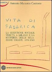 Vita di fabbrica. La questione sociale vissuta a Milano e la scoperta delle relazioni umane: 1954-1965