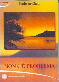 Non c'è problema - Carlo Arullani - Libro Nuovi Autori 2006, Narrativa | Libraccio.it