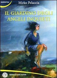Il giardino degli angeli inquieti - Mirko Pelaccia - Libro Nuovi Autori 2009, Narrativa | Libraccio.it
