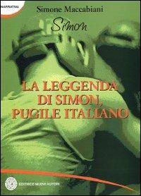 La leggenda di Simon, pugile italiano - Simone Maccabiani - Libro Nuovi Autori 2009, Narrativa | Libraccio.it