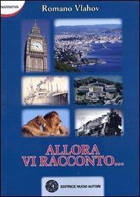 Allora vi racconto... - Romano Vlahov - Libro Nuovi Autori 2011, Narrativa | Libraccio.it