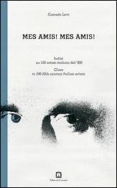 Mes amis! Mes amis! Indizi su 100 artisti italiani del '900. Ediz. italiana e inglese