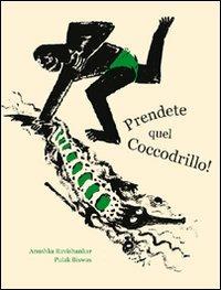 Prendete quel coccodrillo! - Anushka Ravishankar, Pulak Biswas - Libro Corraini 2008, Bambini | Libraccio.it