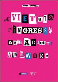 Vietato l'ingresso agli addetti al lavoro - Marco Romanelli - Libro Corraini 2008, Design & designers | Libraccio.it