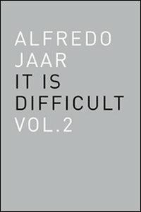 Alfredo Jaar. It is difficult. Ediz. italiana. Vol. 2 - Alfredo Jaar - Libro Corraini 2008, Opera | Libraccio.it