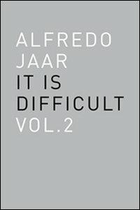 Alfredo Jaar. It is difficult. Ediz. inglese. Vol. 2 - Alfredo Jaar - Libro Corraini 2008, Opera | Libraccio.it