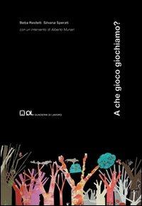 A che gioco giochiamo? - Beba Restelli, Silvana Sperati, Alberto Munari - Libro Corraini 2008, Quaderni di lavoro | Libraccio.it
