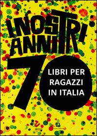 I nostri anni 70. Libri per ragazzi in Italia. Catalogo della mostra (Roma, 20 marzo-20 luglio 2014)  - Libro Corraini 2014 | Libraccio.it