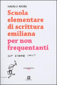 Scuola elementare di scrittura emiliana per non frequentanti con esercizi svolti - Paolo Nori - Libro Corraini 2014 | Libraccio.it