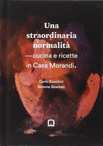Una straordinaria normalità. Cucina e ricette in casa Morandi - Carlo Zucchini, Simone Sbarbati - Libro Corraini 2017 | Libraccio.it