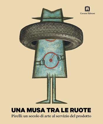 Una musa tra le ruote. Pirelli: un secolo di arte al servizio del prodotto  - Libro Corraini 2015 | Libraccio.it