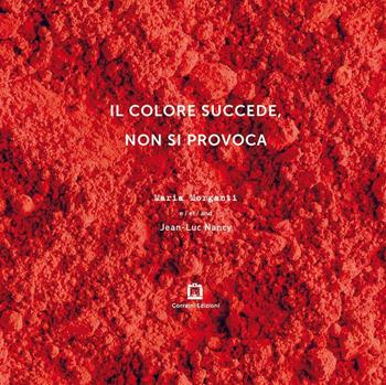 Il colore succede, non si provoca. Ediz. italiana, inglese, francese e tedesca - Maria Morganti, Jean-Luc Nancy - Libro Corraini 2016 | Libraccio.it