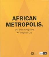 African metropolis. Una città immaginaria. Catalogo della mostra (Roma, 22 giugno-04 novembre 2018)