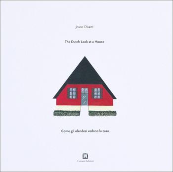 Come gli olandesi vedono la casa-The Dutch look at a house. Ediz. illustrata - Jeane D'aam - Libro Corraini 2021 | Libraccio.it