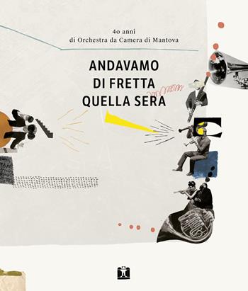 Andavamo di fretta quella sera. 40 anni di Orchestra da Camera di Mantova  - Libro Corraini 2021 | Libraccio.it