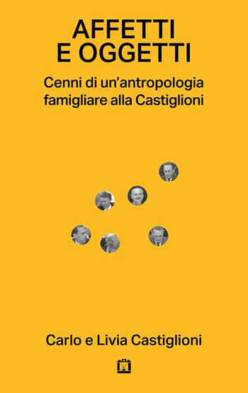 Affetti e oggetti. Cenni di un'antropologia famigliare alla Castiglioni - Carlo Castiglioni, Livia Castiglioni - Libro Corraini 2022 | Libraccio.it