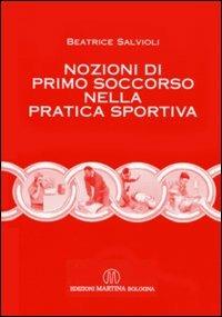 Nozioni di primo soccorso nella pratica sportiva - Beatrice Salvioli - Libro Martina 2004 | Libraccio.it