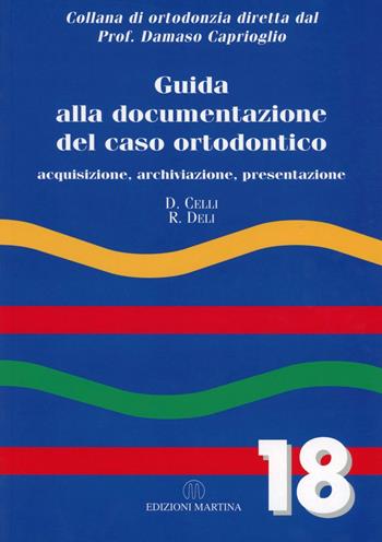 Guida alla documentazione del caso ortodontico. Acquisizione, archiviazione, presentazione - Daniel Celli, Roberto Deli - Libro Martina 2006 | Libraccio.it