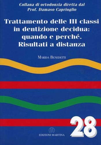 Trattamento delle III classi in dentizione decidua. Quando e perché. Risultati e distanza - Marida Benedetti - Libro Martina 2010, Ortodonzia | Libraccio.it
