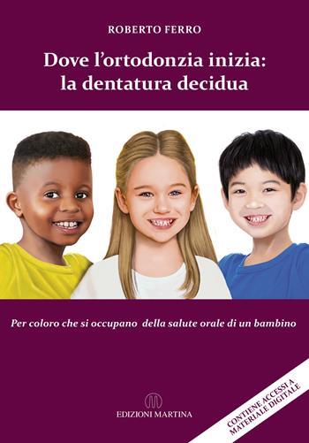 Dove l’ortodonzia inizia: la dentatura decidua. Per chi si occupa della salute orale di un bambino. Con QR Code - Roberto Ferro - Libro Martina 2022 | Libraccio.it