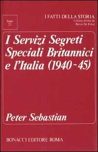 I servizi segreti speciali britannici e l'Italia (1940-45) - Peter Sebastian - Libro Bonacci 1986, I fatti della storia. Saggi | Libraccio.it