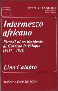 Intermezzo africano. Ricordi di un residente di governo in Etiopia (1937-1941) - Lino Calabrò - Libro Bonacci 1988, I fatti della storia. Documenti | Libraccio.it