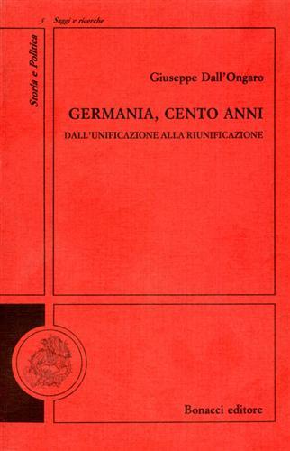 Germania, cento anni. Dall'unificazione alla riunificazione - Giuseppe Dall'Ongaro - Libro Bonacci 1991, Storia e politica. Saggi e ricerche | Libraccio.it