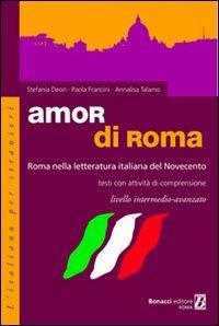 Amor di Roma. Roma nella letteratura italiana del '900. Testi con attività di comprensione. Livello intermedio-avanzato. - Stefania Deon, Paola Francini, Annalisa Talamo - Libro Bonacci 2001, L' italiano per stranieri | Libraccio.it