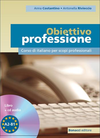 Obiettivo professione. Corso di italiano per scopi professionali. Livello A2-B1. Con CD Audio - Anna Costantino, Antonella Rivieccio - Libro Bonacci 2014 | Libraccio.it