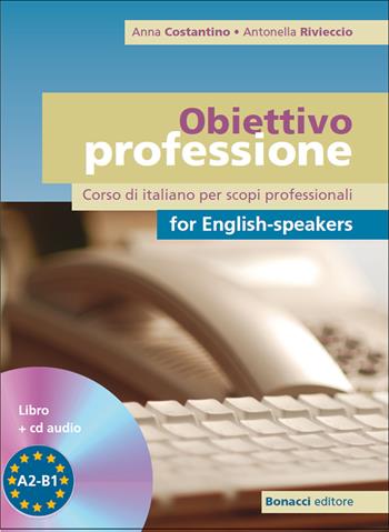 Obiettivo professione for english-speakers. Corso di italiano per scopi professionali. Livello A2-B1. Con CD Audio - Anna Costantino, Antonella Rivieccio - Libro Bonacci 2014, L' italiano per stranieri | Libraccio.it