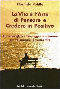 La vita è l'arte di pensare e credere in positivo - Florindo Polillo - Libro Calabria Letteraria 2005 | Libraccio.it