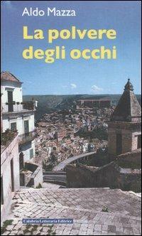 La polvere negli occhi - Aldo Mazza - Libro Calabria Letteraria 2006 | Libraccio.it