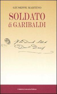 Soldato di Garibaldi - Giuseppe Martino - Libro Calabria Letteraria 2006 | Libraccio.it