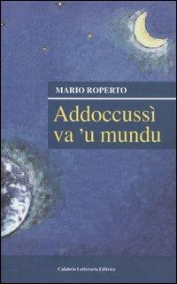 Addoccussì va 'u mundu. Raccolta di versi in vernacolo maieratano - Mario Roperto - Libro Calabria Letteraria 2006 | Libraccio.it