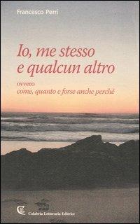 Io, me stesso e qualcun altro ovvero come, quanto e forse anche perché - Francesco Perri - Libro Calabria Letteraria 2007 | Libraccio.it