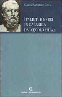 Italioti e greci in Calabria dal secolo VIII a.C. - Giosuè S. Ciccia - Libro Calabria Letteraria 2007 | Libraccio.it