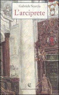 L' arciprete - Gabriele Scarcia - Libro Calabria Letteraria 2007 | Libraccio.it