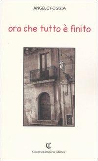 Ora che tutto è finito - Angelo Foggia - Libro Calabria Letteraria 2007 | Libraccio.it