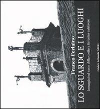Lo sguardo e i luoghi. Immagini ed icone della costiera tirrenica calabrese - Franco Ferlaino - Libro Calabria Letteraria 2007 | Libraccio.it