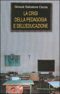 La crisi della pedagogia e dell'educazione - Giosuè S. Ciccia - Libro Calabria Letteraria | Libraccio.it