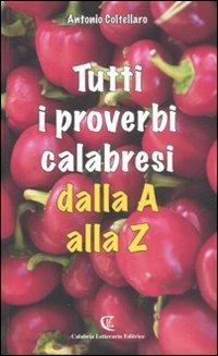 Tutti i proverbi calabresi dalla A alla Z - Antonio Coltellaro - Libro Calabria Letteraria 2008 | Libraccio.it