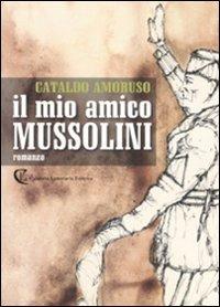 Il mio amico Mussolini - Cataldo Amoruso - Libro Calabria Letteraria 2009 | Libraccio.it