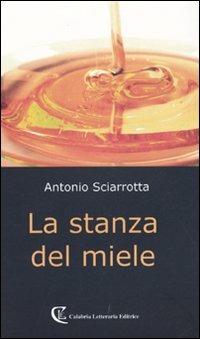 La stanza del miele - Antonio Sciarrotta - Libro Calabria Letteraria 2009 | Libraccio.it