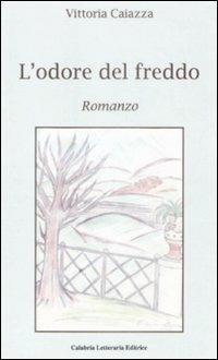 L' odore del freddo - Vittoria Caiazza - Libro Calabria Letteraria 2009 | Libraccio.it