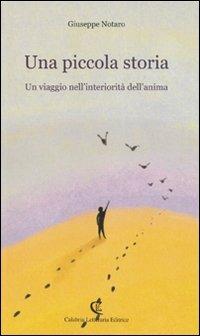 Una piccola storia. Un viaggio nell'interiorità dell'anima - Giuseppe Notaro - Libro Calabria Letteraria 2009 | Libraccio.it