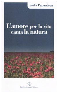 L' amore per la vita canta la natura - Stella Papandrea - Libro Calabria Letteraria 2010 | Libraccio.it