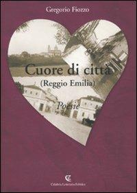 Cuore di città (Reggio Emilia) - Gregorio Fiozzo - Libro Calabria Letteraria 2010 | Libraccio.it