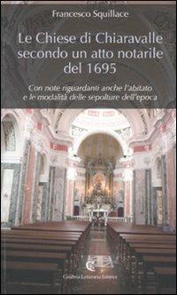 Le chiese di Chiaravalle secondo un atto notarile del 1695. Con note riguardanti anche l'abitato e le modalità delle sepolture dell'epoca - Francesco Squillace - Libro Calabria Letteraria 2010 | Libraccio.it