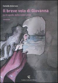 Il breve volo di Giovanna. La tragedia della nave Lince - Cataldo Amoruso - Libro Calabria Letteraria 2011 | Libraccio.it