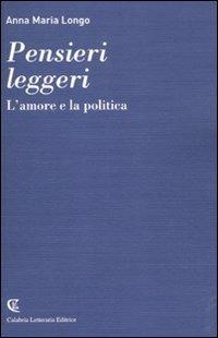 Pensieri leggeri. L'amore e la politica - Anna M. Longo - Libro Calabria Letteraria 2011 | Libraccio.it
